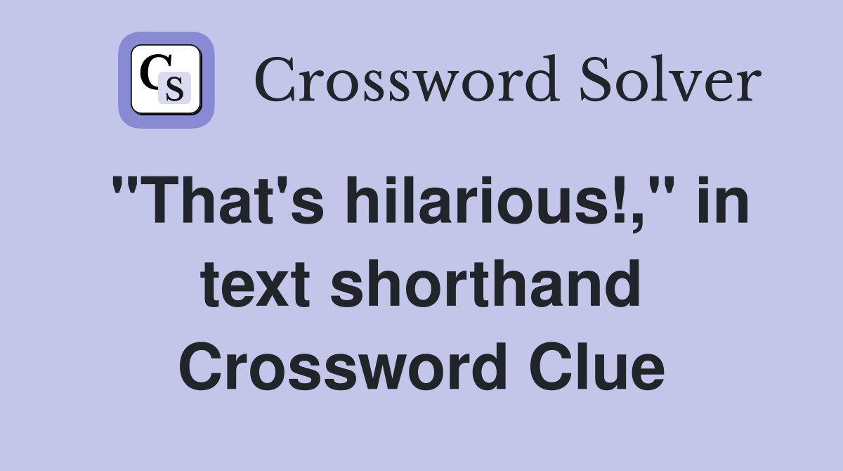 "That's hilarious!," in text shorthand Crossword Clue Answers
